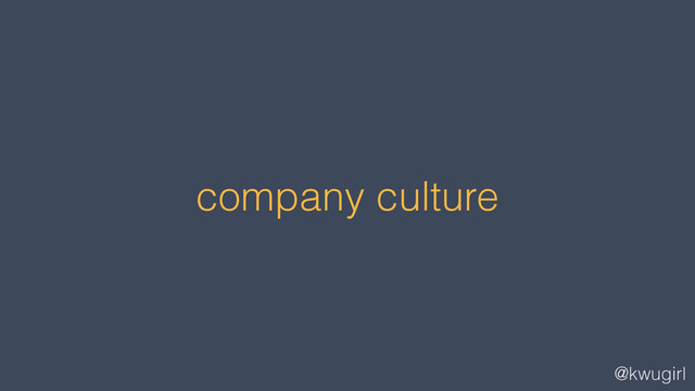 @kwugirl
company culture
