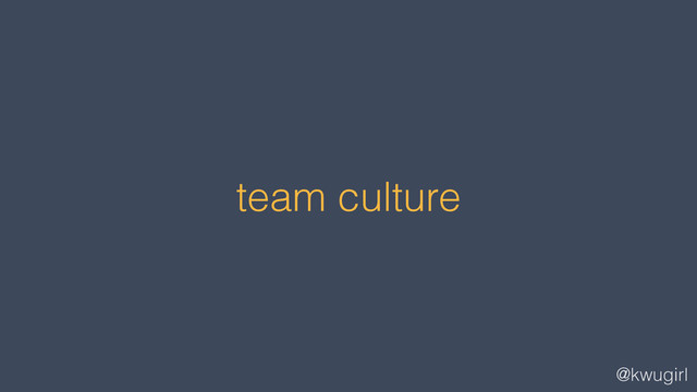@kwugirl
team culture
