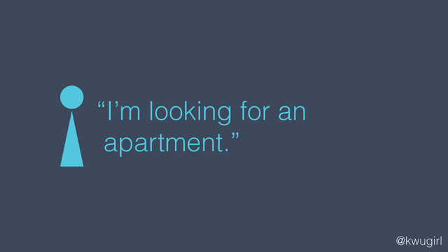 @kwugirl
“I’m looking for an
apartment.”
