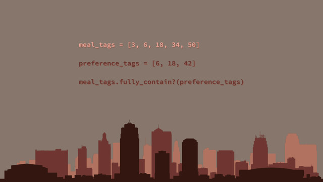 meal_tags = [3, 6, 18, 34, 50]
preference_tags = [6, 18, 42]
meal_tags.fully_contain?(preference_tags)
