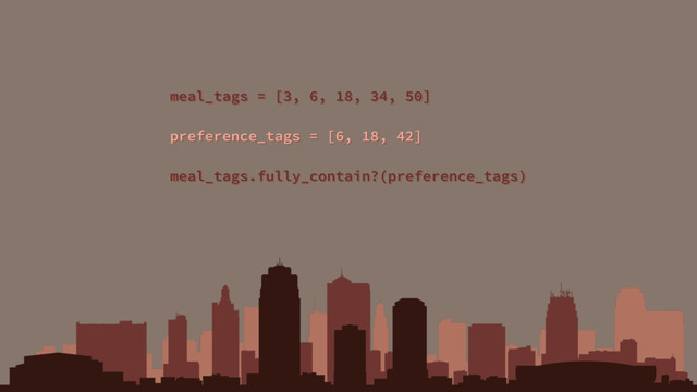 meal_tags = [3, 6, 18, 34, 50]
preference_tags = [6, 18, 42]
meal_tags.fully_contain?(preference_tags)
