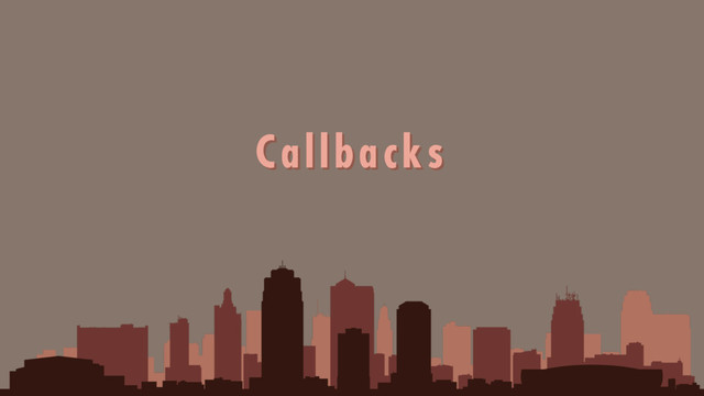 Callbacks
