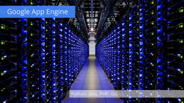 Google App Engine
Python, Java, PHP, Go, ...
