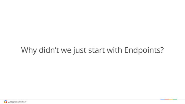 Why didn’t we just start with Endpoints?
