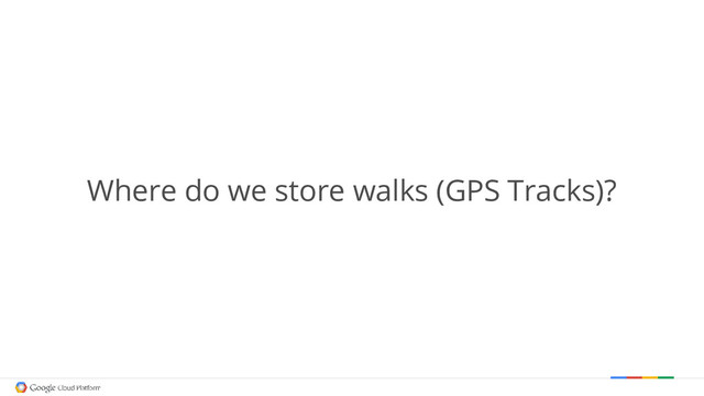 Where do we store walks (GPS Tracks)?
