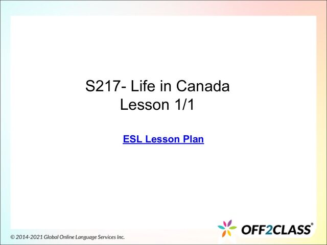 ESL Lesson Plan
S217- Life in Canada
Lesson 1/1
