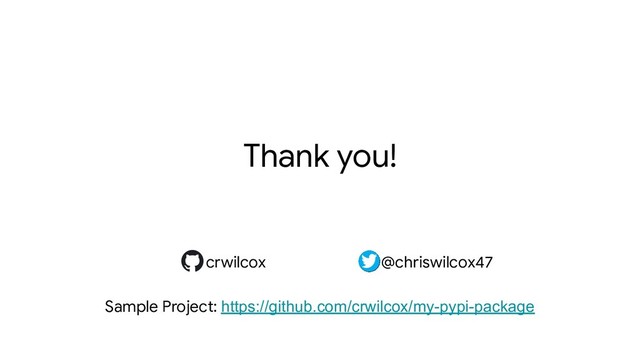 crwilcox @chriswilcox47
Thank you!
crwilcox @chriswilcox47
Sample Project: https://github.com/crwilcox/my-pypi-package
