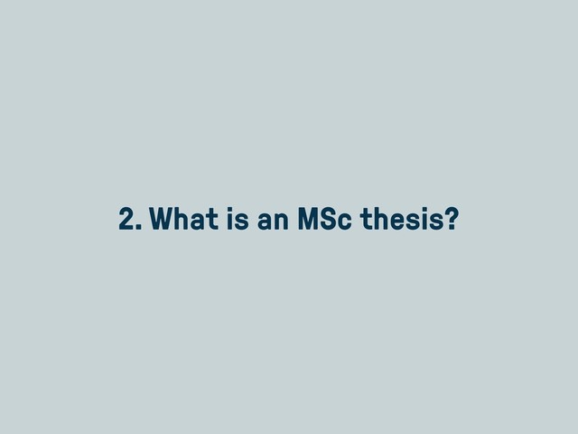 2. What is an MSc thesis?
