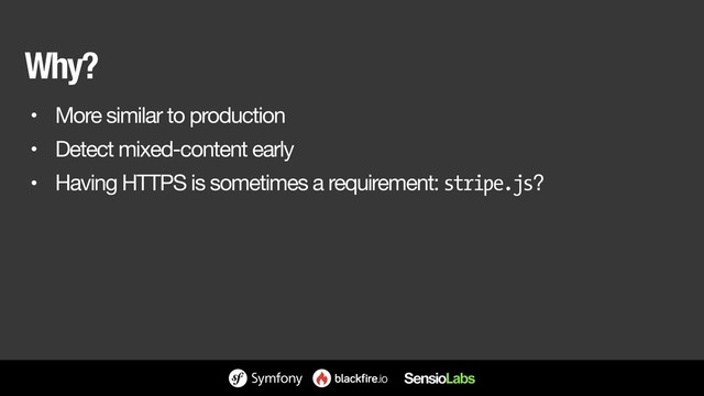 Why?
• More similar to production

• Detect mixed-content early

• Having HTTPS is sometimes a requirement: stripe.js?
