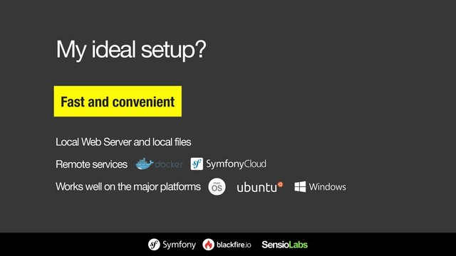 My ideal setup?
Local Web Server and local files

Remote services

Works well on the major platforms
Fast and convenient
