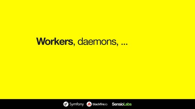 Workers, daemons, ...
