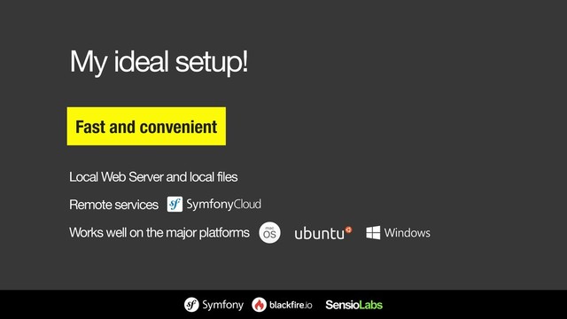 My ideal setup!
Local Web Server and local files

Remote services

Works well on the major platforms
Fast and convenient
