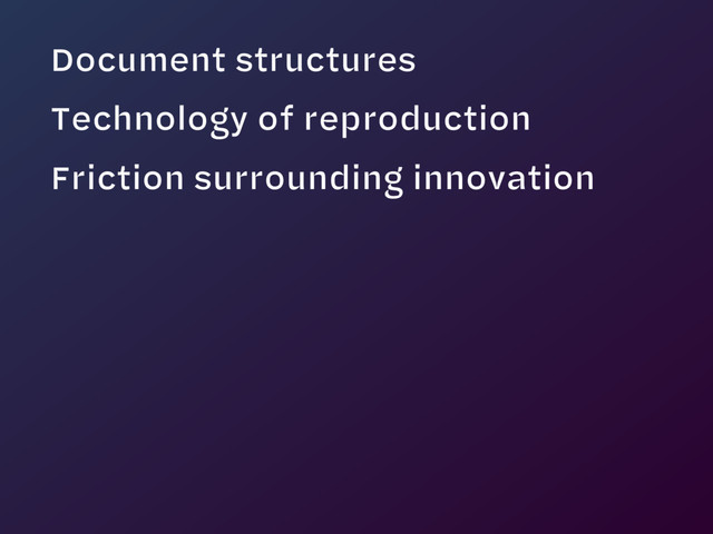 Document structures
Technology of reproduction
Friction surrounding innovation
