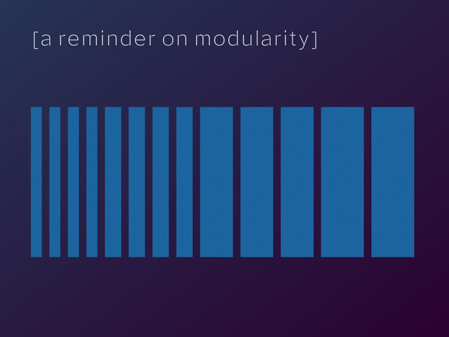 [a reminder on modularity]
