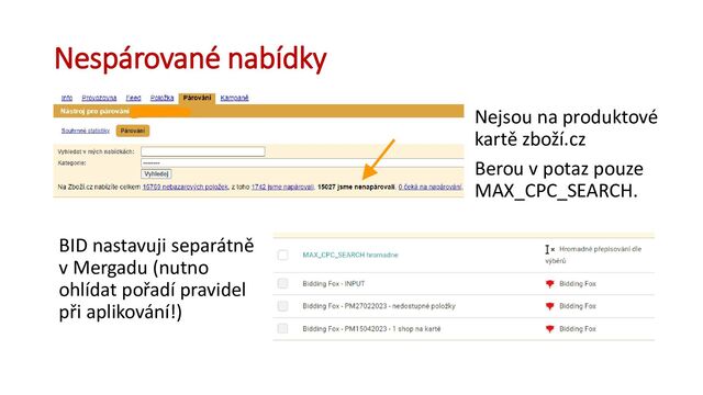 Nespárované nabídky
BID nastavuji separátně
v Mergadu (nutno
ohlídat pořadí pravidel
při aplikování!)
Nejsou na produktové
kartě zboží.cz
Berou v potaz pouze
MAX_CPC_SEARCH.
