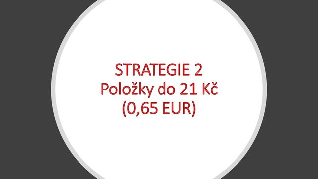 STRATEGIE 2
Položky do 21 Kč
(0,65 EUR)
