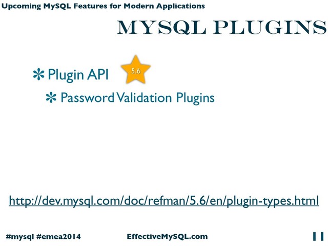 EffectiveMySQL.com
#mysql #emea2014
Upcoming MySQL Features for Modern Applications
MySQL plugins
11
Plugin API
Password Validation Plugins
http://dev.mysql.com/doc/refman/5.6/en/plugin-types.html
5.6
