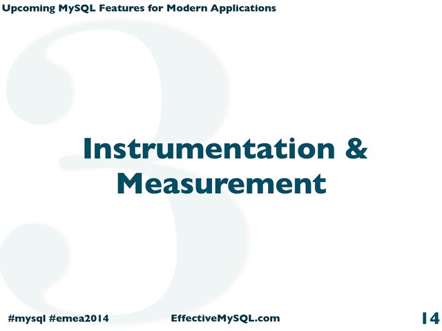 Upcoming MySQL Features for Modern Applications
#mysql #emea2014 EffectiveMySQL.com
Instrumentation &
Measurement
14
3

