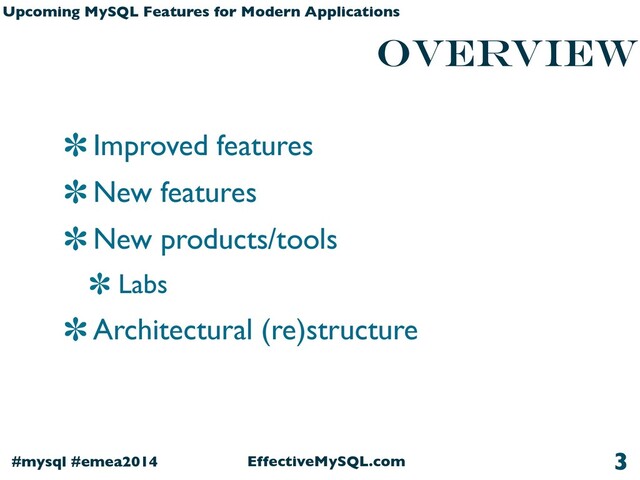 EffectiveMySQL.com
#mysql #emea2014
Upcoming MySQL Features for Modern Applications
overview
Improved features
New features
New products/tools
Labs
Architectural (re)structure
3
