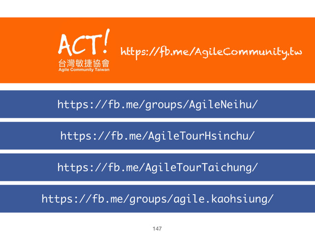 https://fb.me/groups/agile.kaohsiung/
https://fb.me/AgileTourHsinchu/
https://fb.me/groups/AgileNeihu/
147
https:/
/fb.me/AgileCommunity.tw
https://fb.me/AgileTourTaichung/
