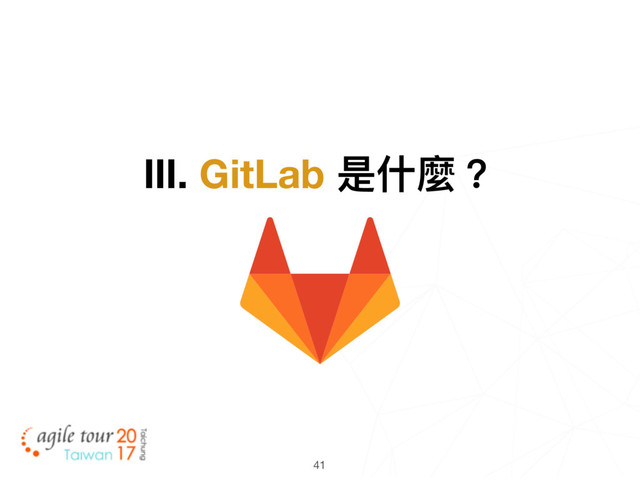 41
Ⅲ. GitLab 是什什麼？
