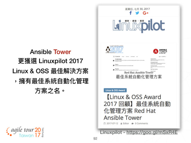 92
Linuxpilot - https://goo.gl/mSxR4E
Ansible Tower
更更獲選 Linuxpilot 2017
Linux & OSS 最佳解決⽅方案 
，擁有最佳系統⾃自動化管理理
⽅方案之名。
