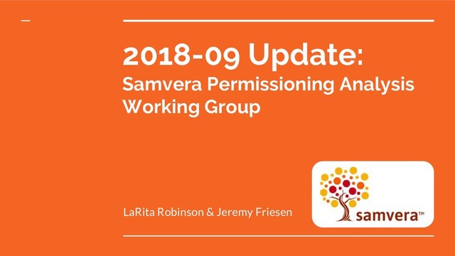 2018-09 Update:
Samvera Permissioning Analysis
Working Group
LaRita Robinson & Jeremy Friesen
