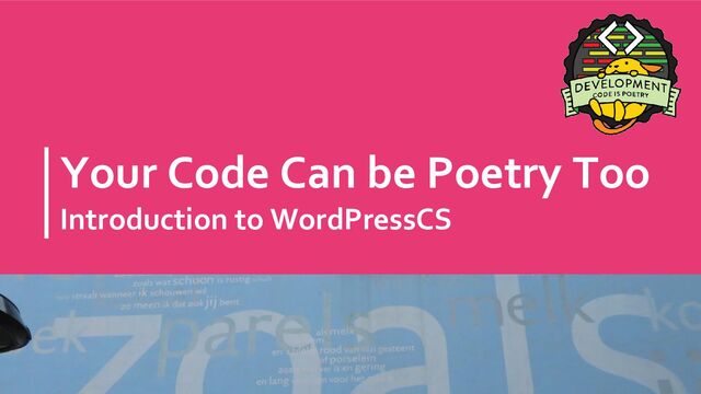 Your Code Can be Poetry Too
Introduction to WordPressCS

