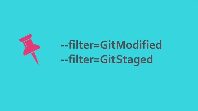 --filter=GitModified
--filter=GitStaged
