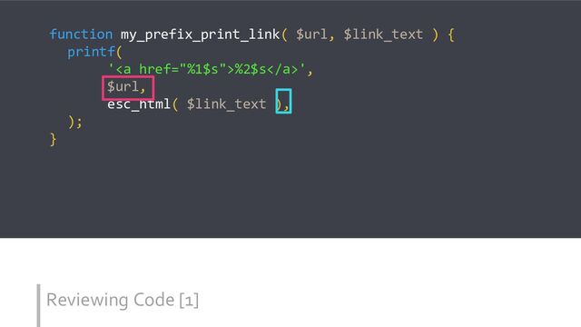 Reviewing Code [1]
function my_prefix_print_link( $url, $link_text ) {
printf(
'<a href="%1$s">%2$s</a>',
$url,
esc_html( $link_text ),
);
}
