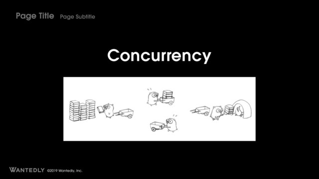 ©2019 Wantedly, Inc.
Concurrency
Page Title Page Subtitle
