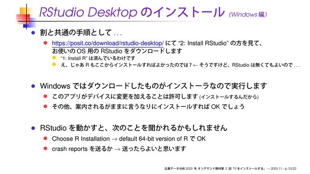 RStudio Desktop (Windows )
. . .
https://posit.co/download/rstudio-desktop/ “2: Install RStudio”
OS RStudio
“1: Install R”
R ← RStudio
. . .
Windows
( )
OK
RStudio
Choose R Installation → default 64-bit version of R OK
crash reports →
2023 2 R — 2023-11 – p.10/22
