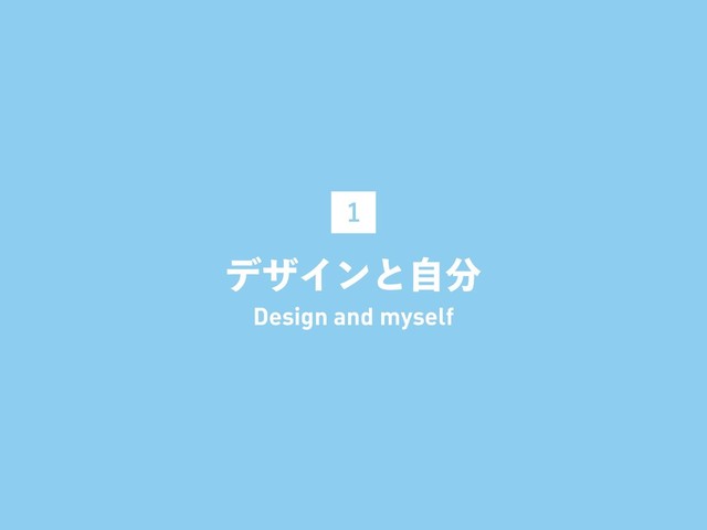 
σβΠϯͱࣗ෼
Design and myself
