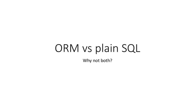 ORM vs plain SQL
Why not both?
