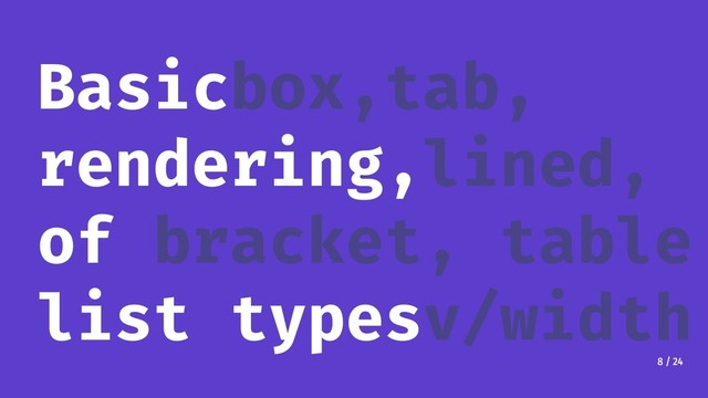 8 / 24
Basicbox,tab,
rendering,lined,
of bracket, table
list typesv/width
