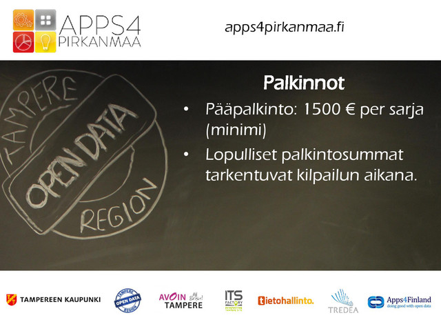 Palkinnot
• Pääpalkinto: 1500 € per sarja
(minimi)
• Lopulliset palkintosummat
tarkentuvat kilpailun aikana.
apps4pirkanmaa.fi
