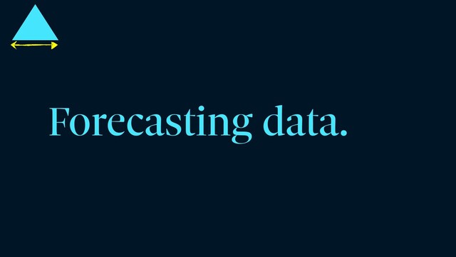 Forecasting data.
