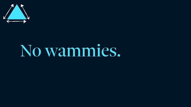 No wammies.
