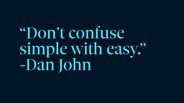 “Don’t confuse
simple with easy.”


-Dan John
