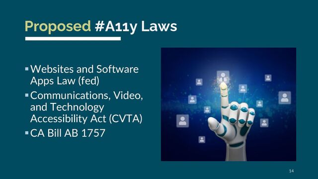 Proposed #A11y Laws
§Websites and Software
Apps Law (fed)
§Communications, Video,
and Technology
Accessibility Act (CVTA)
§CA Bill AB 1757
14
