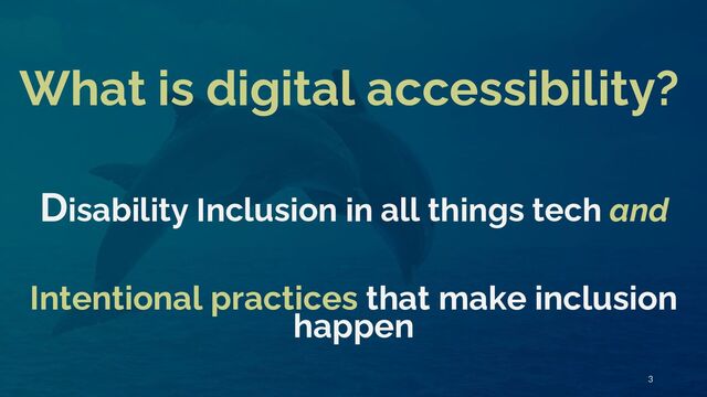 Disability Inclusion in all things tech and
3
What is digital accessibility?
Intentional practices that make inclusion
happen
