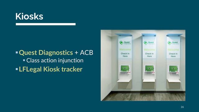 Kiosks
§Quest Diagnostics + ACB
§ Class action injunction
§LFLegal Kiosk tracker
26

