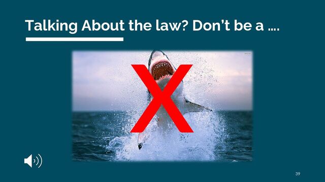 Talking About the law? Don’t be a ….
x
39
