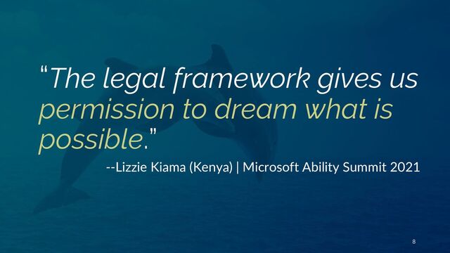 8
“The legal framework gives us
permission to dream what is
possible.”
--Lizzie Kiama (Kenya) | Microsoft Ability Summit 2021
