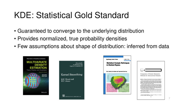 KDE: Statistical Gold Standard
• Guaranteed to converge to the underlying distribution
• Provides normalized, true probability densities
• Few assumptions about shape of distribution: inferred from data
7
