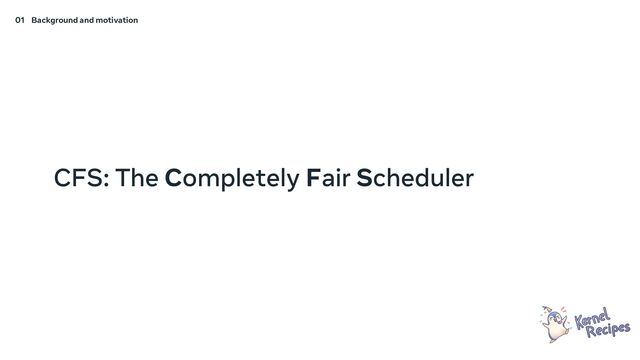 CFS: The Completely Fair Scheduler
01 Background and motivation
