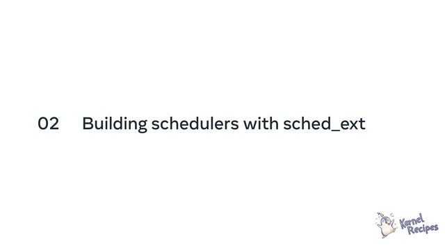 02 Building schedulers with sched_ext
