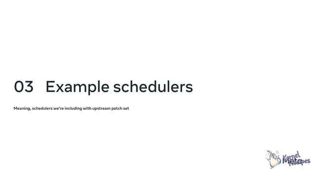 03 Example schedulers
Meaning, schedulers we’re including with upstream patch set
