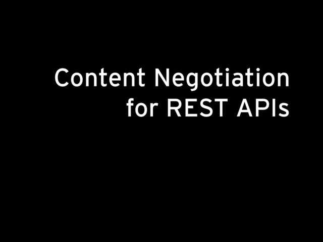 Content Negotiation
for REST APIs
