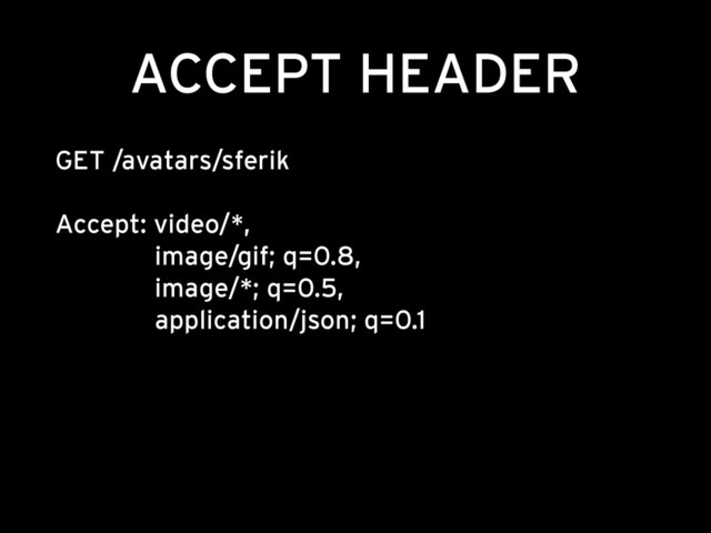 ACCEPT HEADER
GET /avatars/sferik 
 
Accept: video/*, 
image/gif; q=0.8, 
image/*; q=0.5, 
application/json; q=0.1

